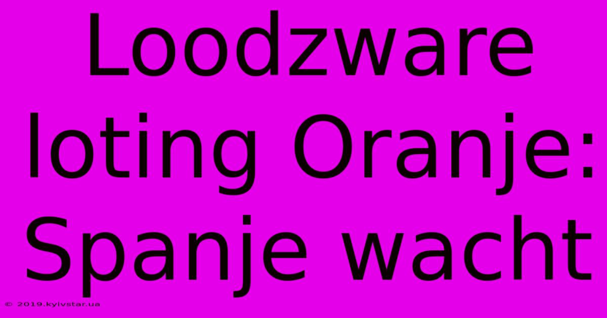 Loodzware Loting Oranje: Spanje Wacht