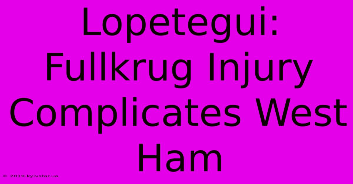 Lopetegui: Fullkrug Injury Complicates West Ham