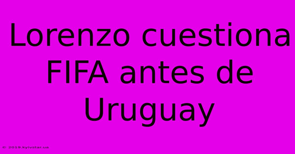 Lorenzo Cuestiona FIFA Antes De Uruguay