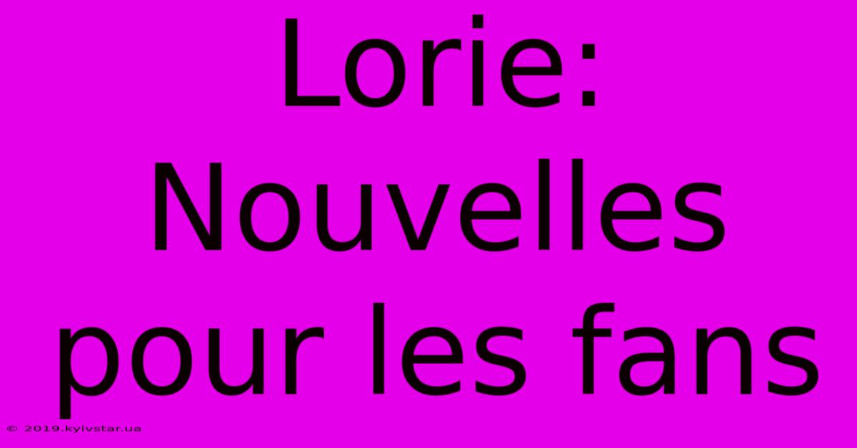 Lorie: Nouvelles Pour Les Fans