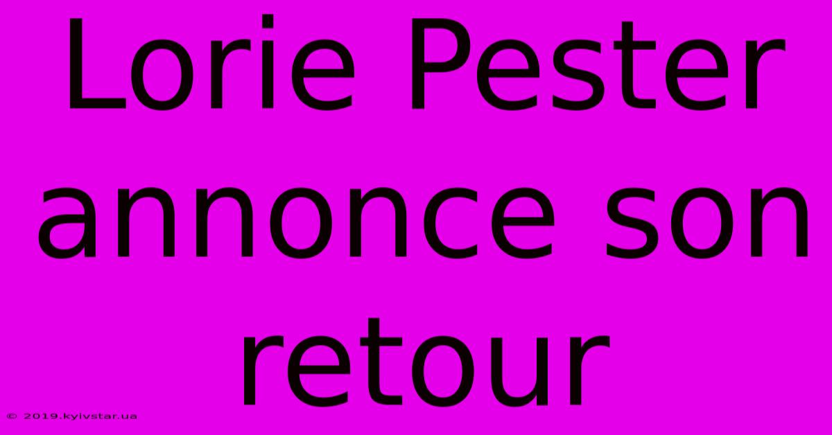 Lorie Pester Annonce Son Retour