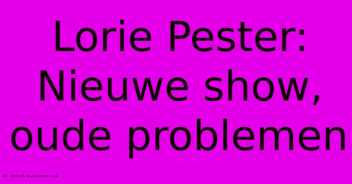 Lorie Pester:  Nieuwe Show, Oude Problemen