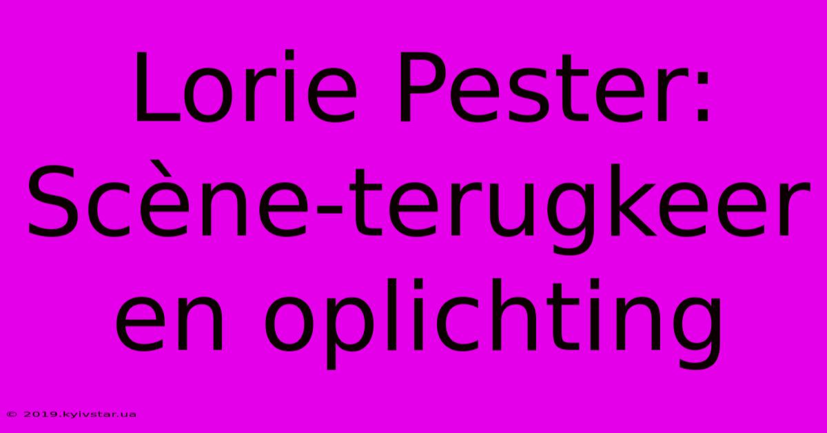 Lorie Pester:  Scène-terugkeer En Oplichting