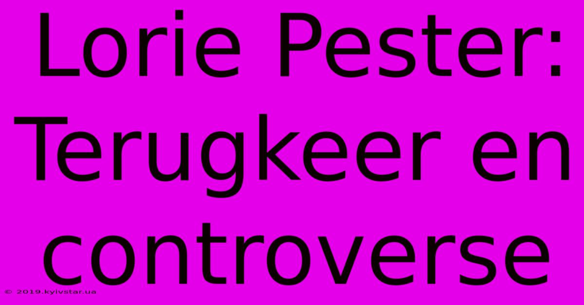 Lorie Pester:  Terugkeer En Controverse