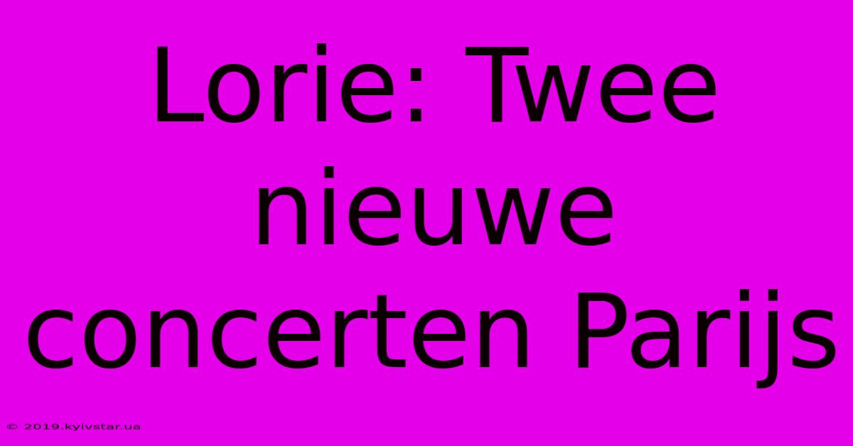 Lorie: Twee Nieuwe Concerten Parijs