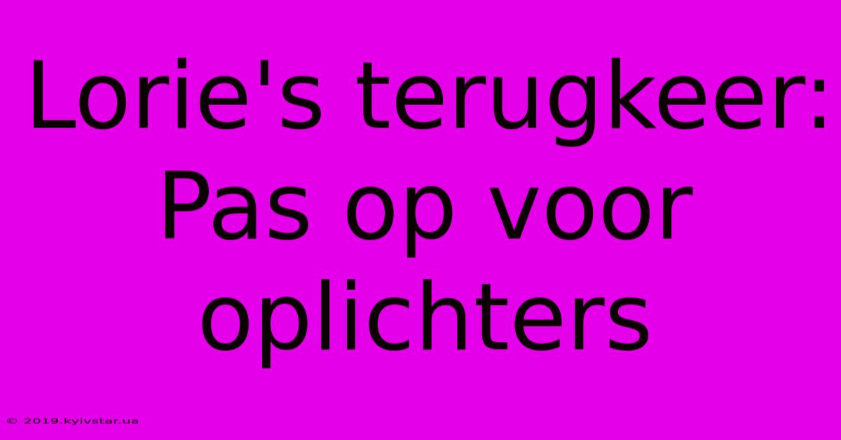 Lorie's Terugkeer: Pas Op Voor Oplichters