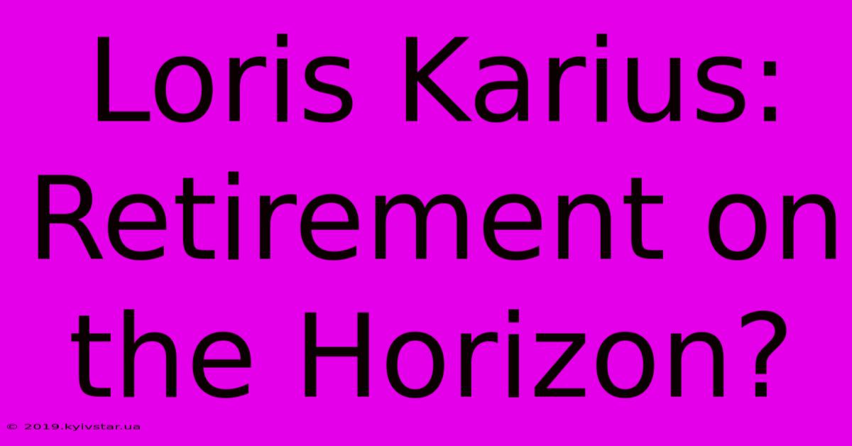 Loris Karius: Retirement On The Horizon?