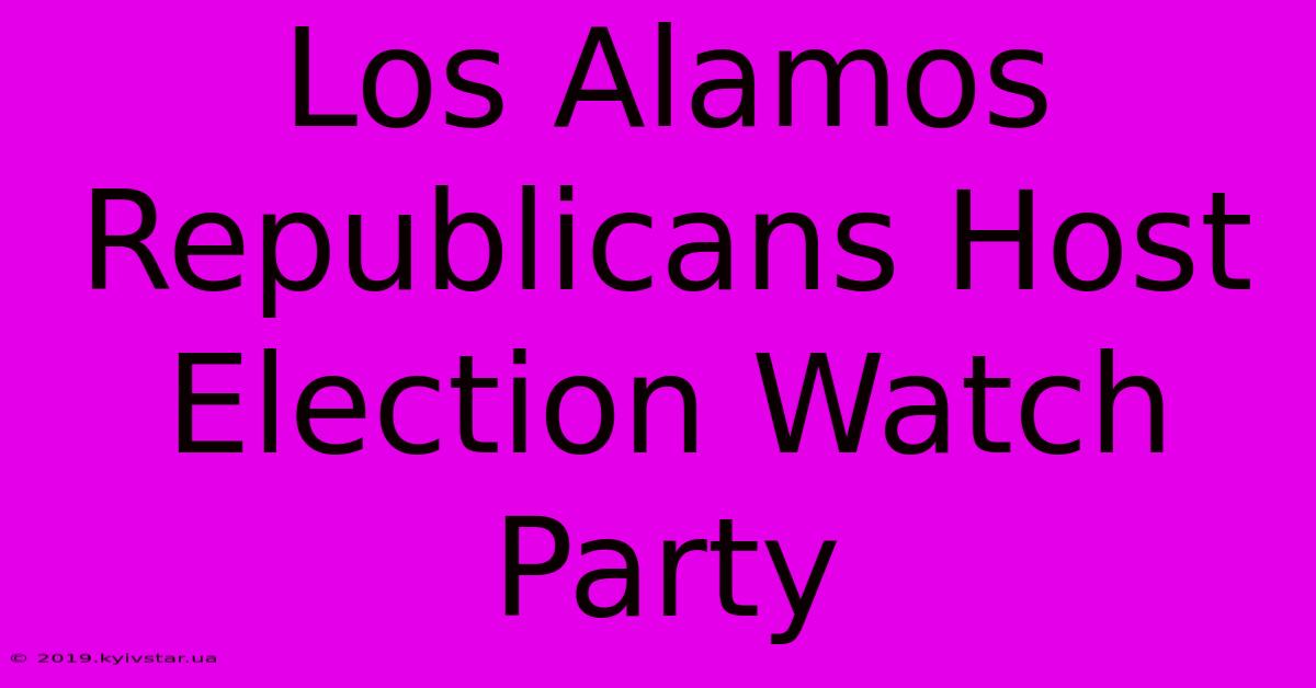 Los Alamos Republicans Host Election Watch Party