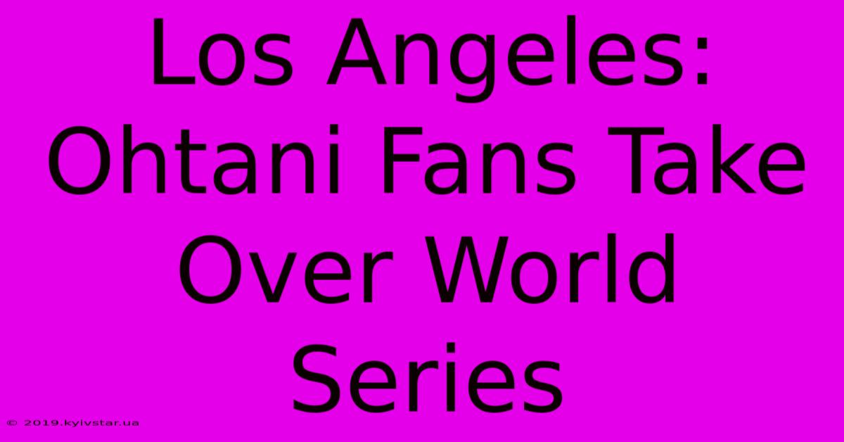 Los Angeles: Ohtani Fans Take Over World Series