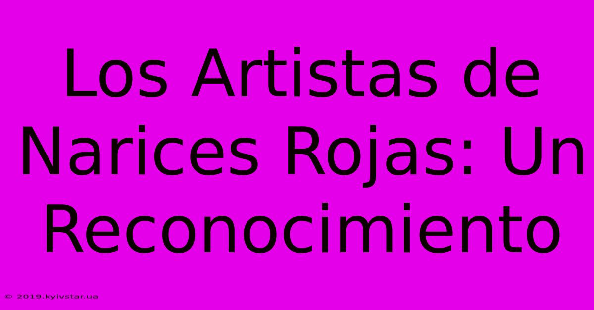 Los Artistas De Narices Rojas: Un Reconocimiento