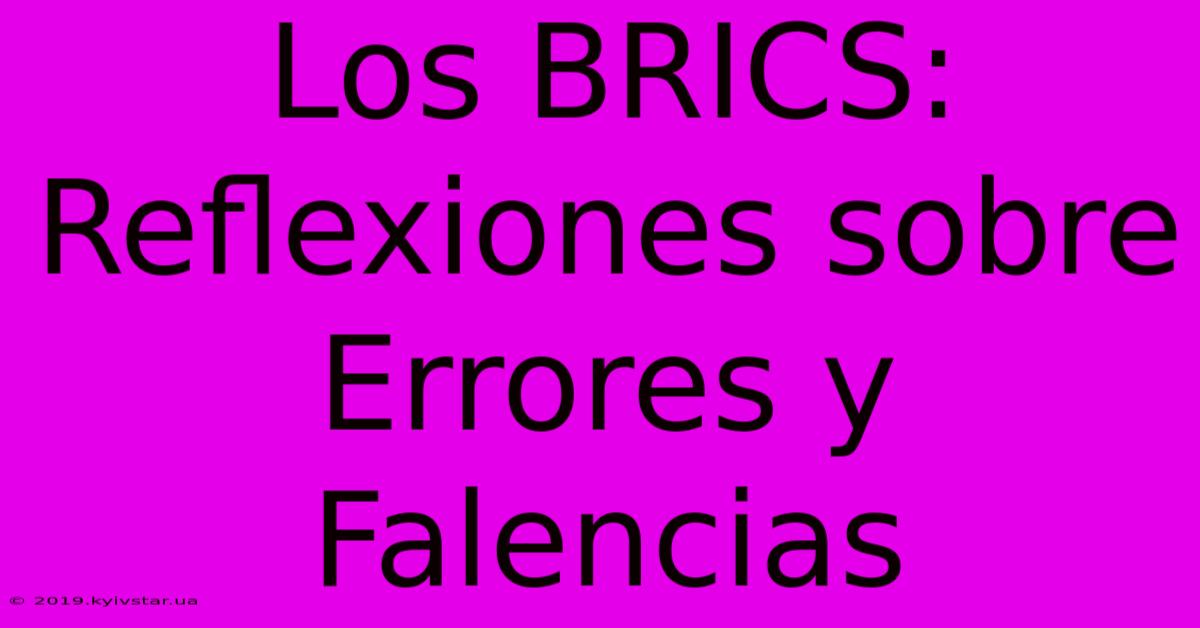 Los BRICS: Reflexiones Sobre Errores Y Falencias 