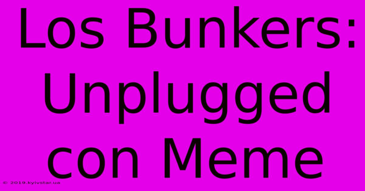 Los Bunkers: Unplugged Con Meme