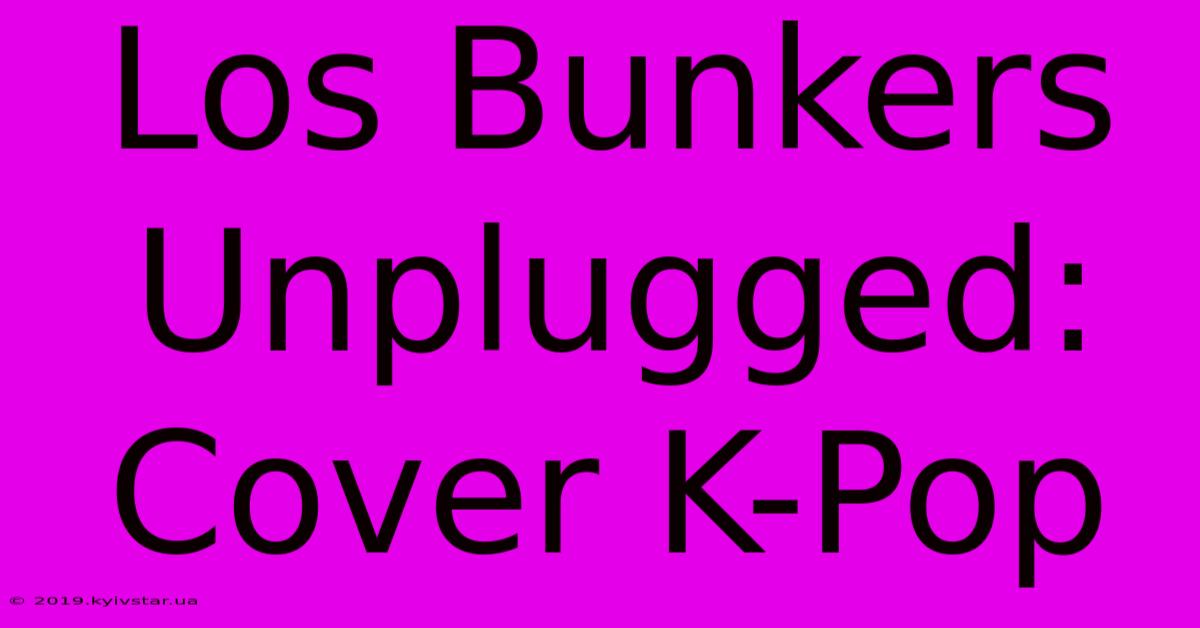 Los Bunkers Unplugged: Cover K-Pop