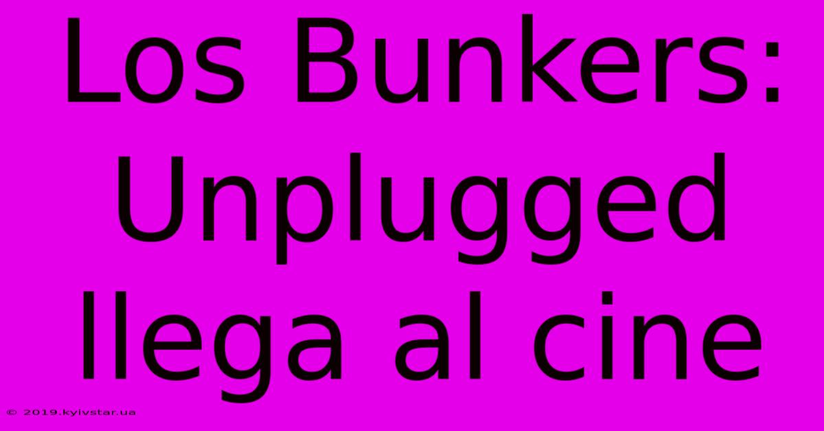 Los Bunkers: Unplugged Llega Al Cine