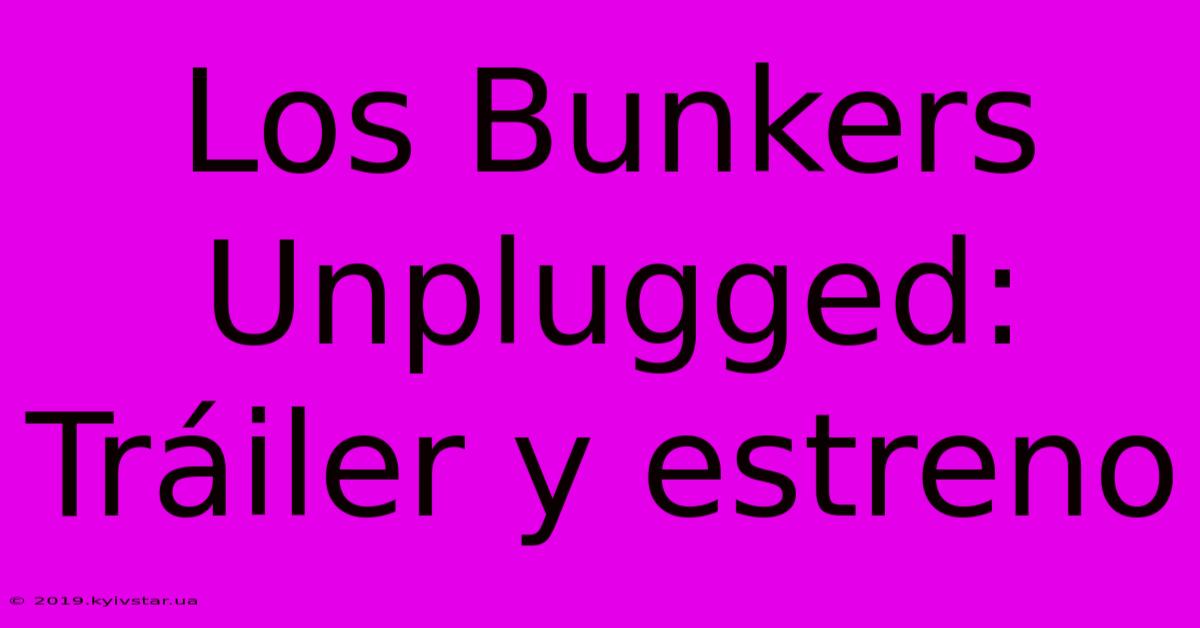 Los Bunkers Unplugged: Tráiler Y Estreno