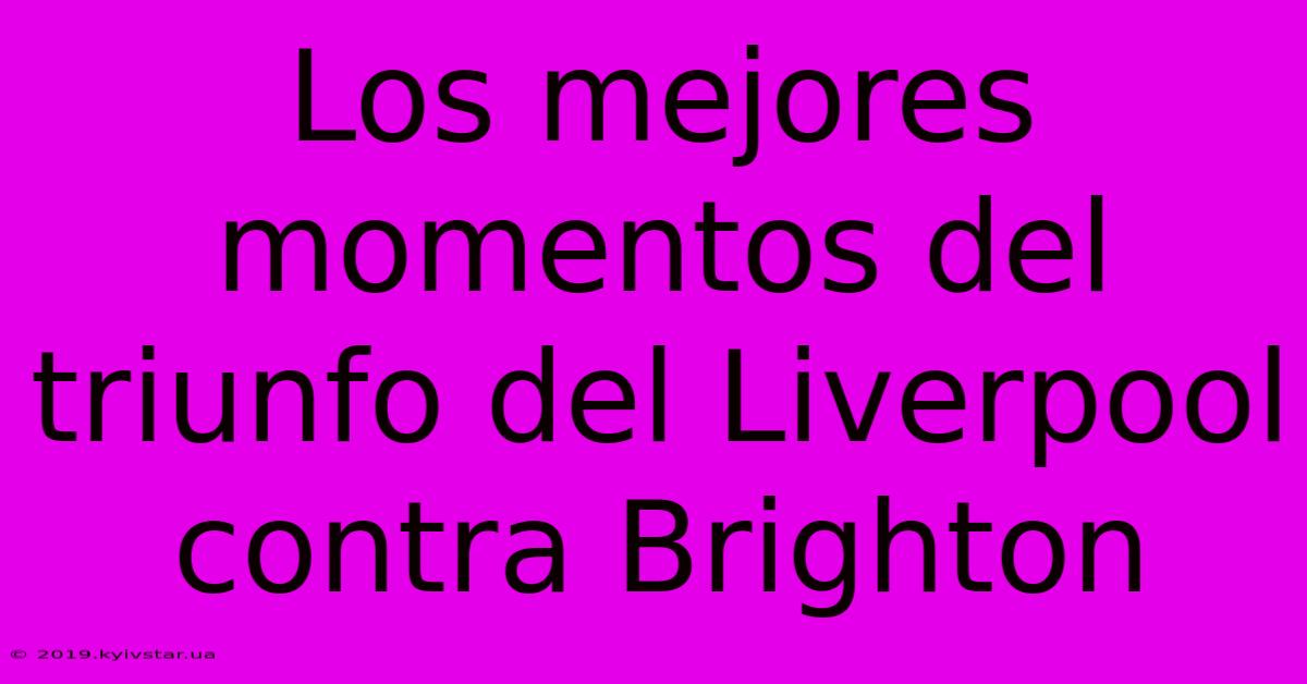 Los Mejores Momentos Del Triunfo Del Liverpool Contra Brighton 