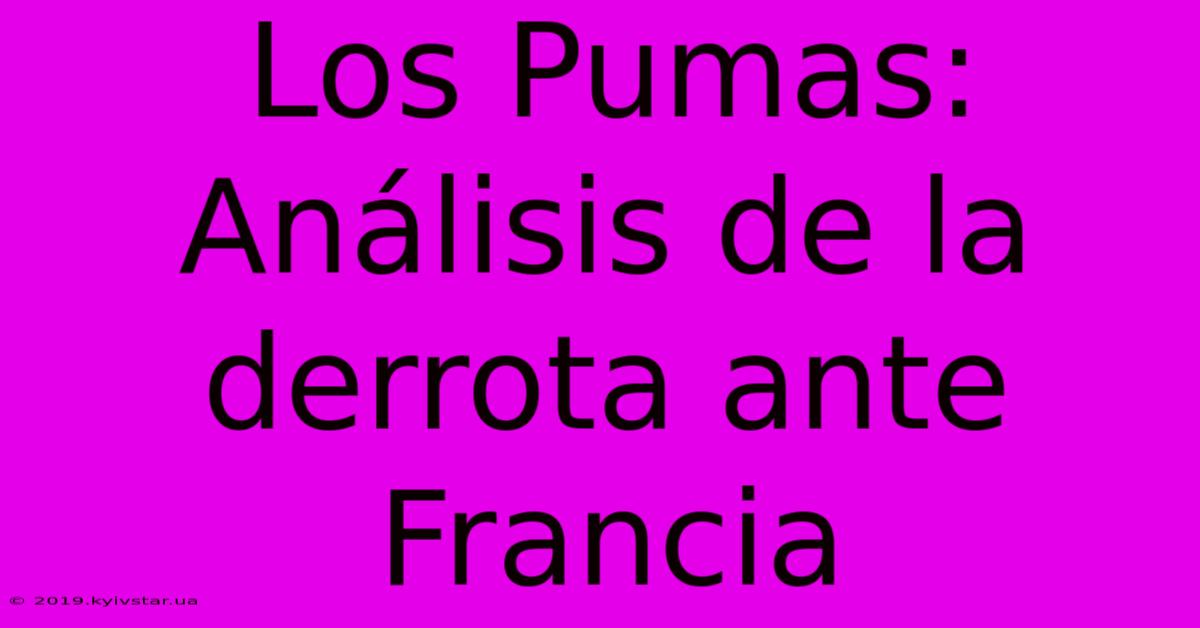 Los Pumas: Análisis De La Derrota Ante Francia