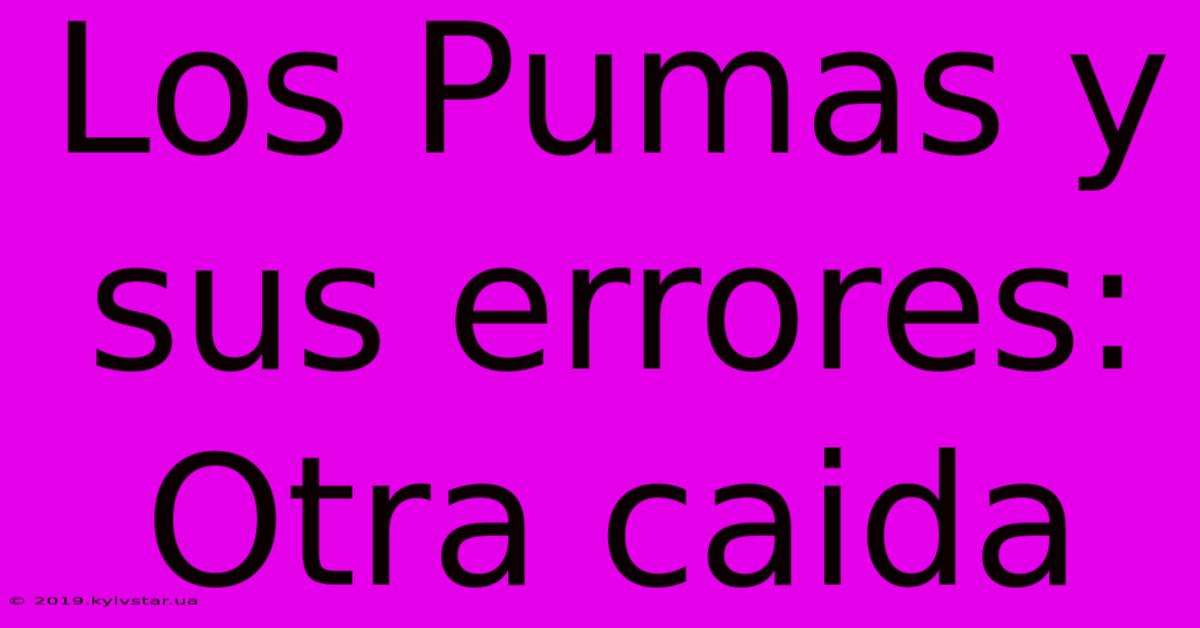 Los Pumas Y Sus Errores: Otra Caida