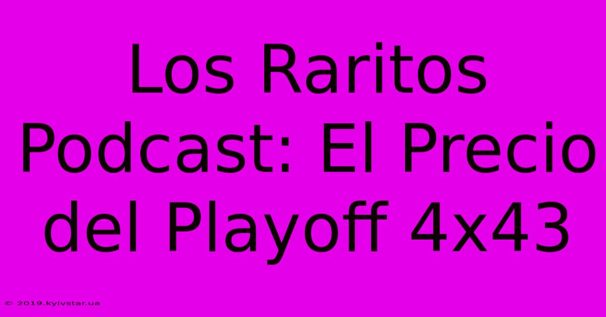 Los Raritos Podcast: El Precio Del Playoff 4x43