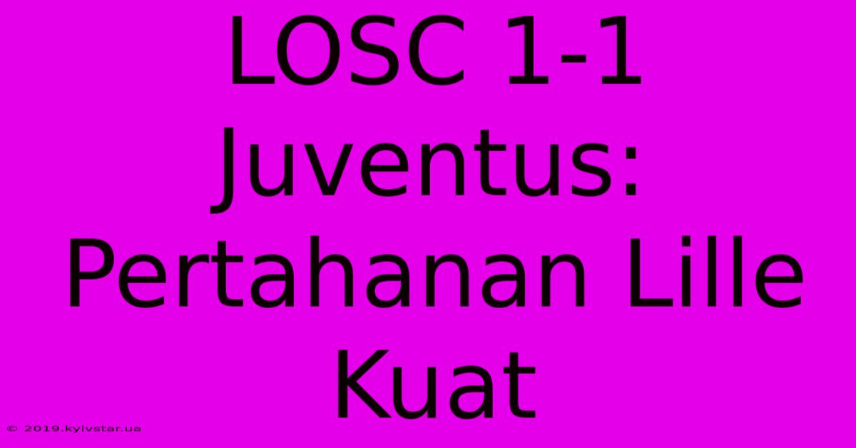 LOSC 1-1 Juventus: Pertahanan Lille Kuat