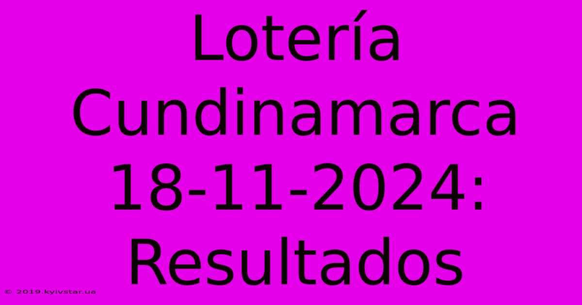 Lotería Cundinamarca 18-11-2024: Resultados