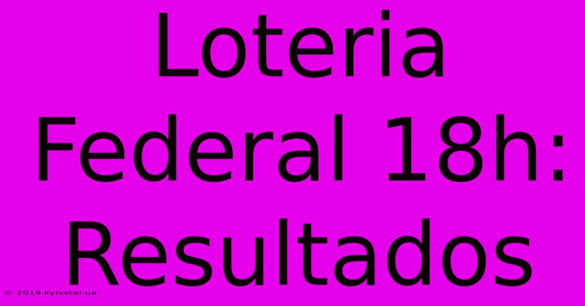 Loteria Federal 18h: Resultados