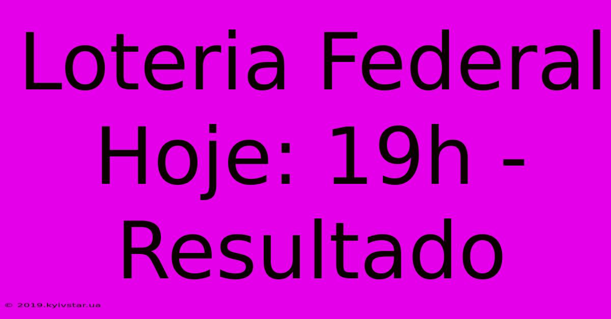 Loteria Federal Hoje: 19h - Resultado