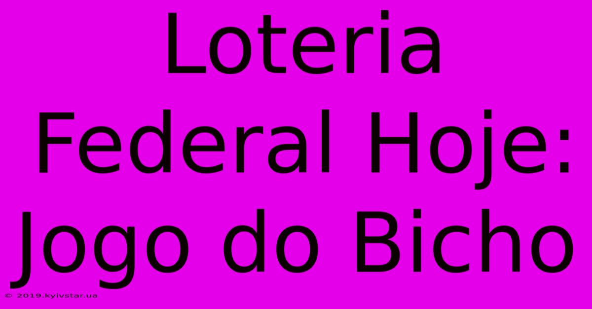 Loteria Federal Hoje: Jogo Do Bicho