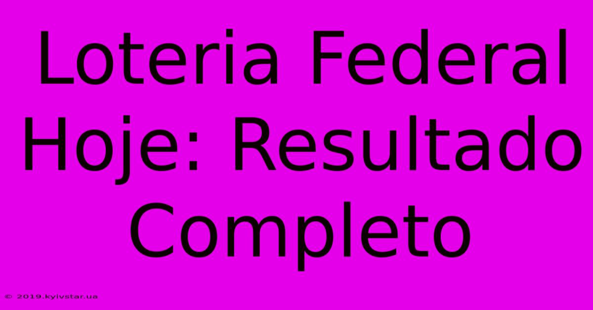 Loteria Federal Hoje: Resultado Completo