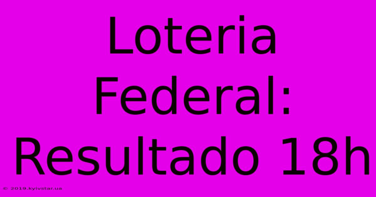 Loteria Federal: Resultado 18h