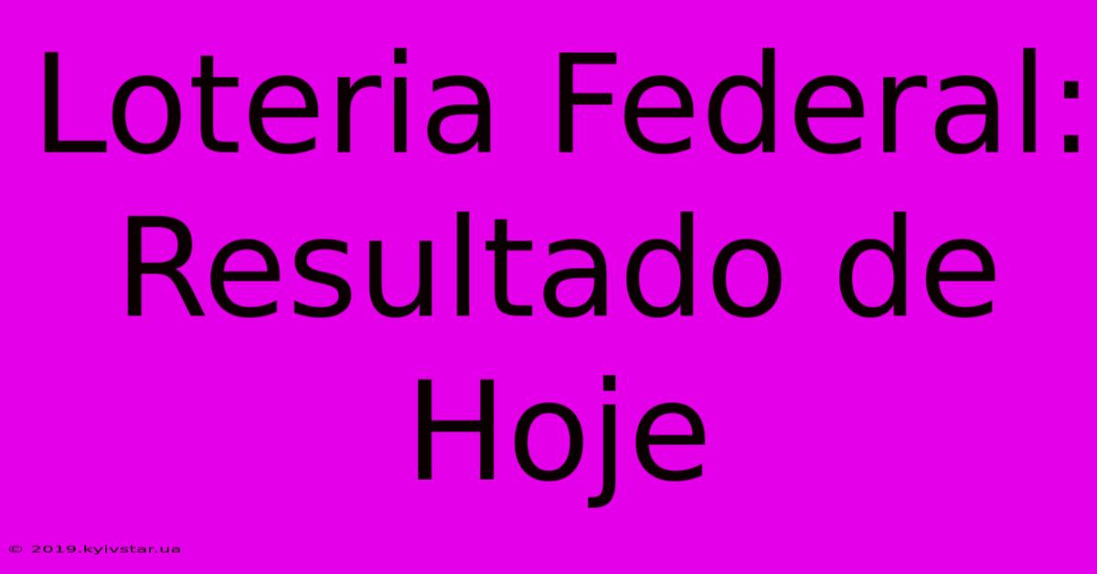 Loteria Federal: Resultado De Hoje