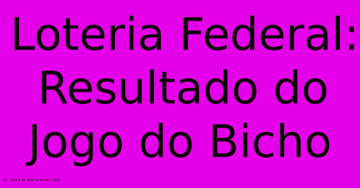 Loteria Federal: Resultado Do Jogo Do Bicho