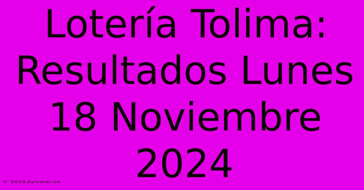 Lotería Tolima: Resultados Lunes 18 Noviembre 2024