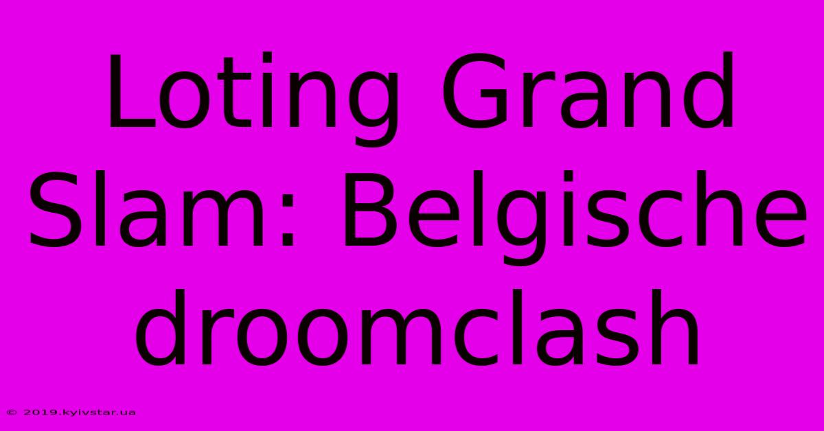 Loting Grand Slam: Belgische Droomclash