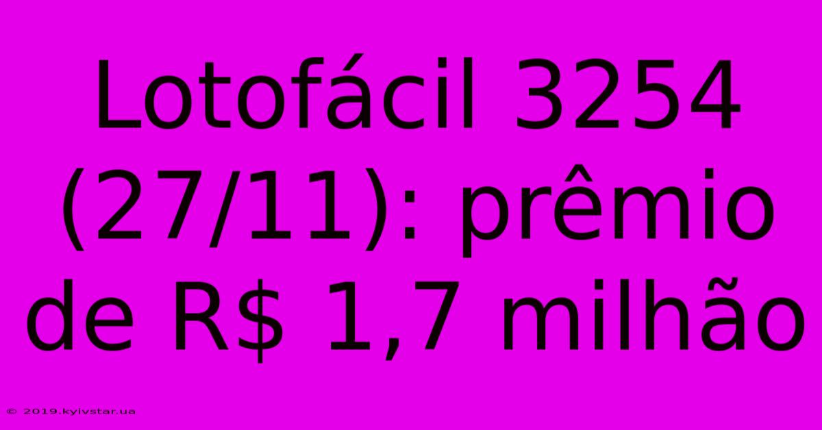 Lotofácil 3254 (27/11): Prêmio De R$ 1,7 Milhão