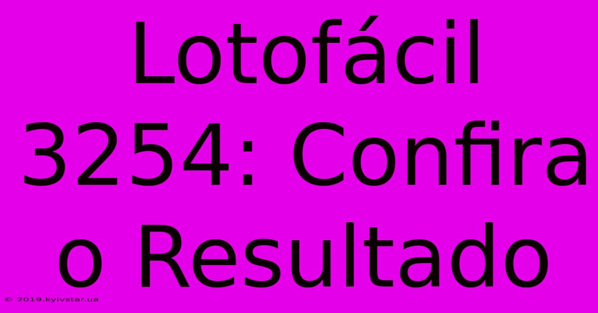 Lotofácil 3254: Confira O Resultado