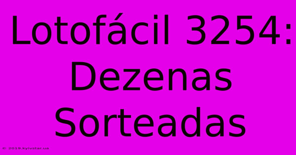 Lotofácil 3254: Dezenas Sorteadas