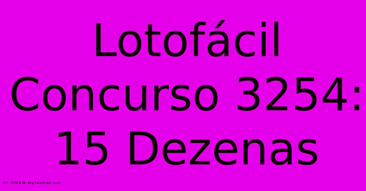 Lotofácil Concurso 3254: 15 Dezenas