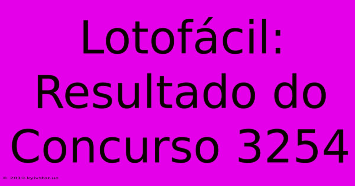 Lotofácil: Resultado Do Concurso 3254