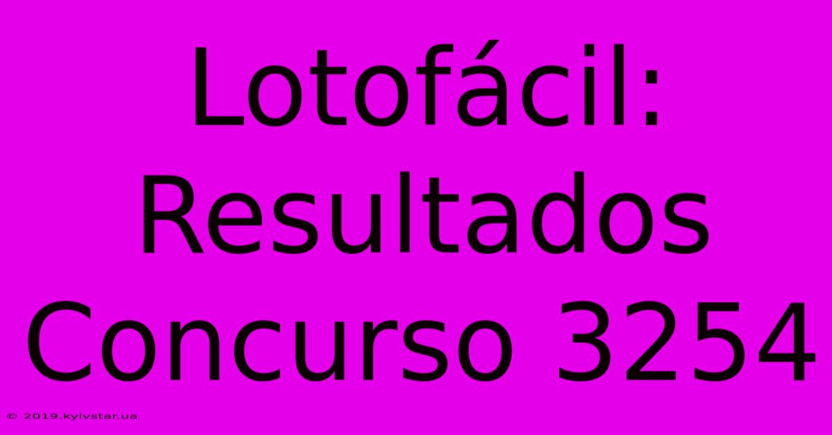 Lotofácil: Resultados Concurso 3254