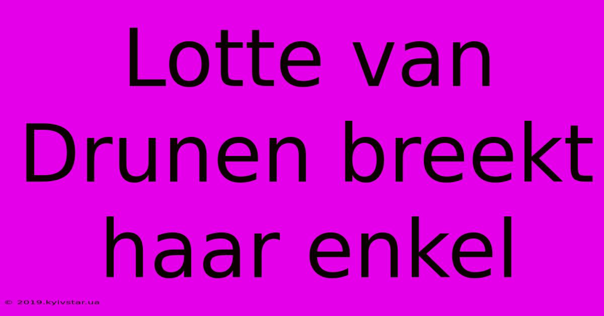 Lotte Van Drunen Breekt Haar Enkel