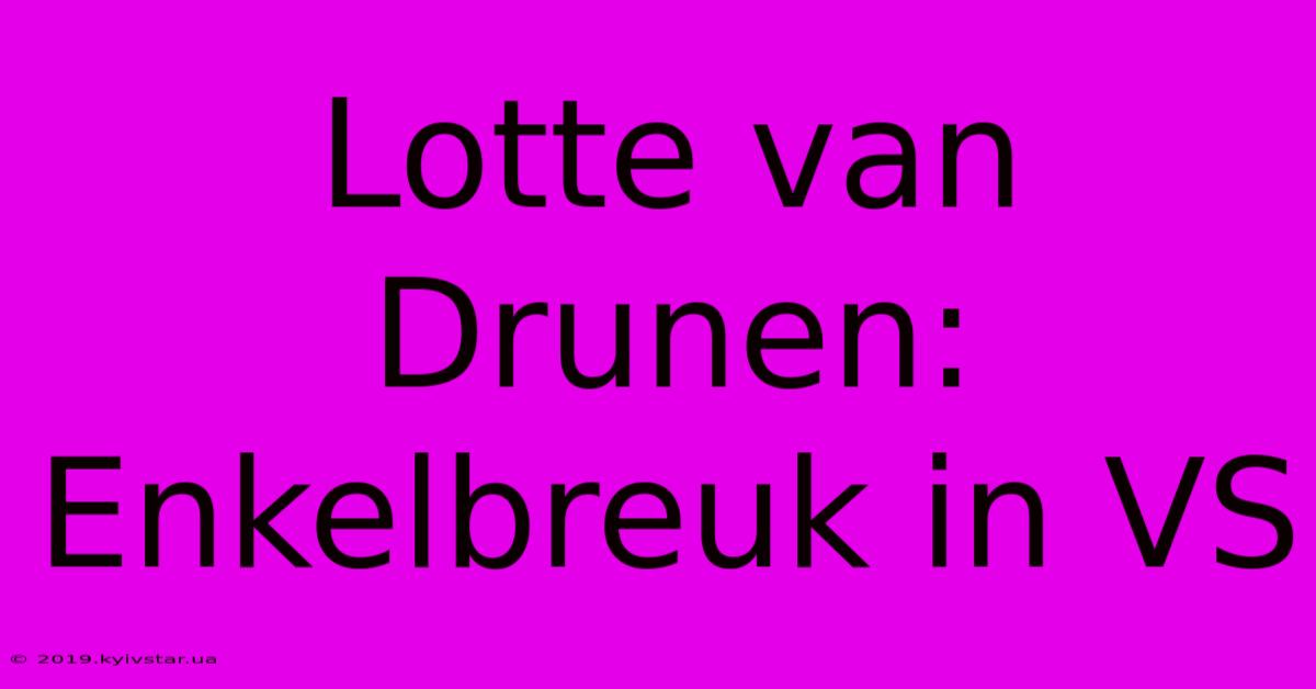 Lotte Van Drunen: Enkelbreuk In VS