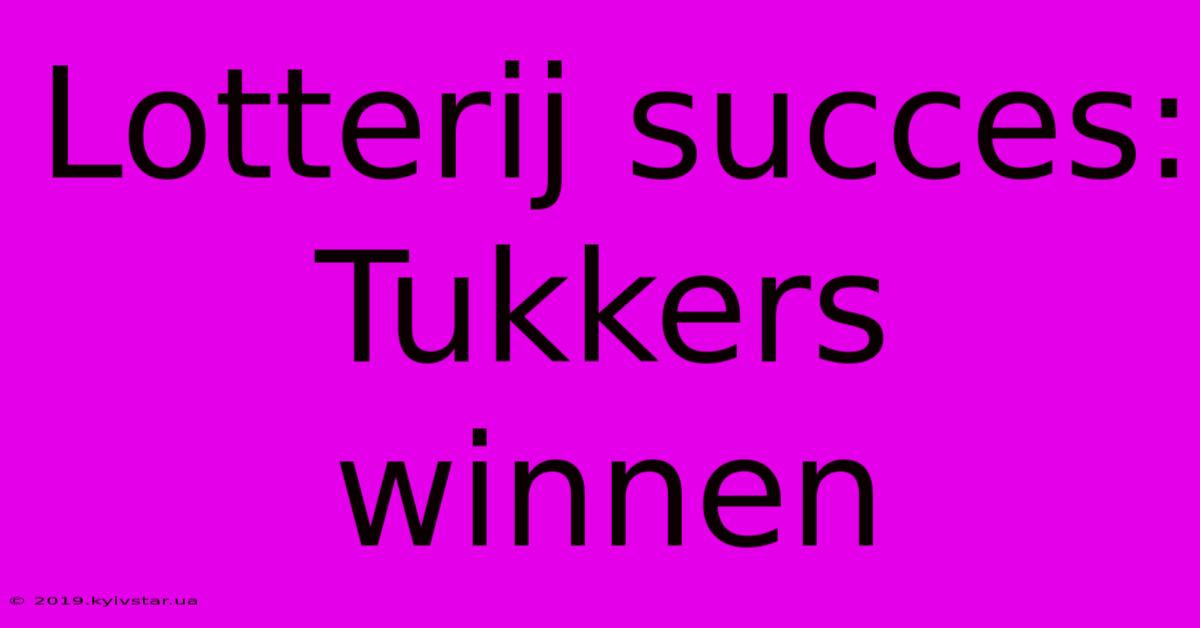 Lotterij Succes: Tukkers Winnen