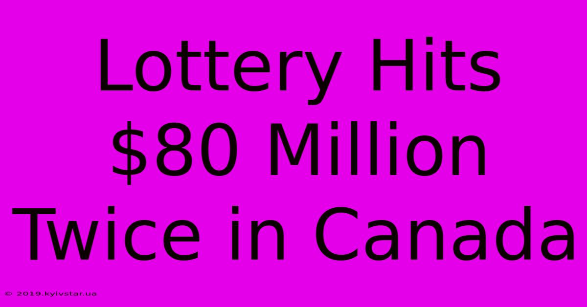 Lottery Hits $80 Million Twice In Canada