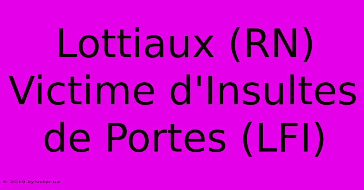 Lottiaux (RN) Victime D'Insultes De Portes (LFI)