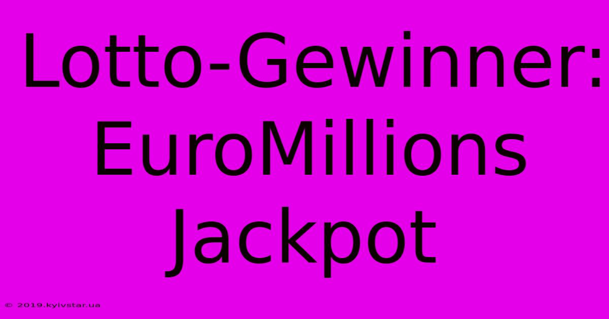 Lotto-Gewinner: EuroMillions Jackpot