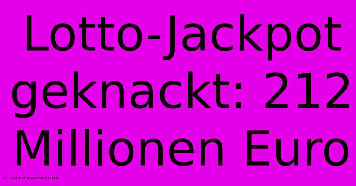 Lotto-Jackpot Geknackt: 212 Millionen Euro