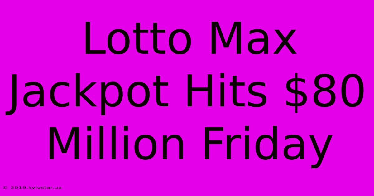 Lotto Max Jackpot Hits $80 Million Friday