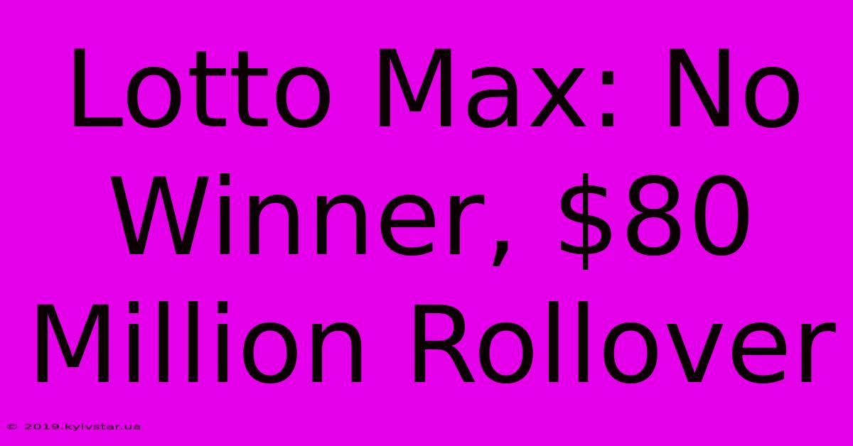 Lotto Max: No Winner, $80 Million Rollover