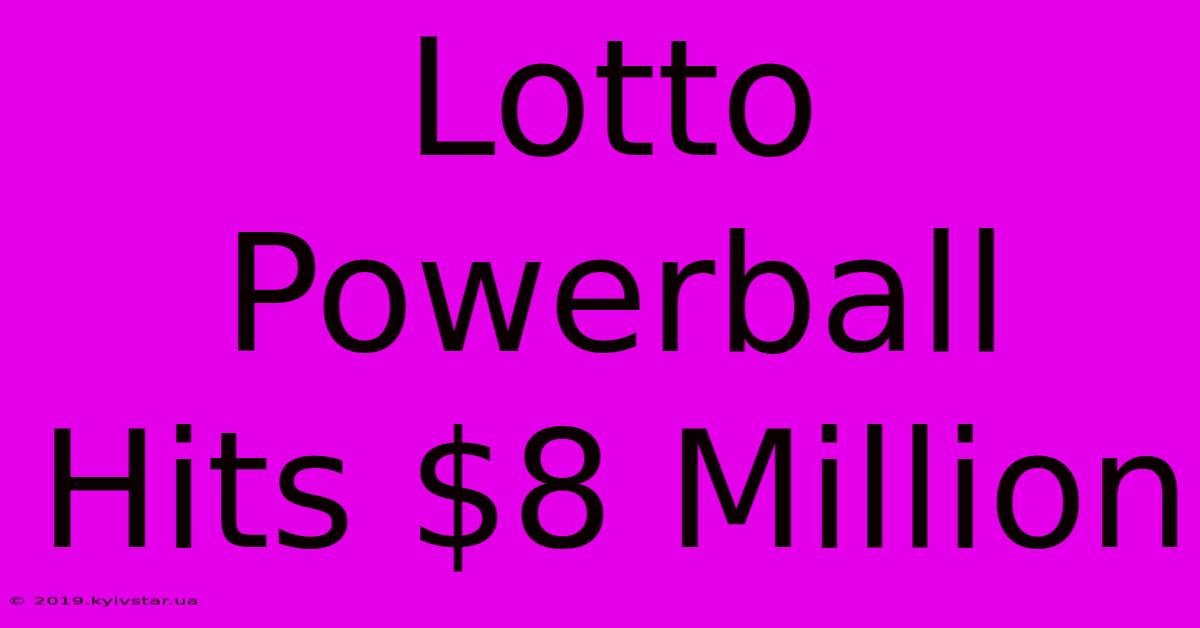 Lotto Powerball Hits $8 Million